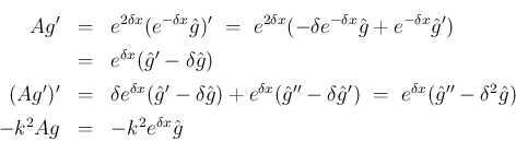 \begin{eqnarray*}Ag'
&=&
e^{2\delta x}(e^{-\delta x}\hat{g})'
\ =\
e^{2\de...
...{g}''-\delta^2\hat{g})
\\
-k^2Ag
&=&
-k^2e^{\delta x}\hat{g}\end{eqnarray*}