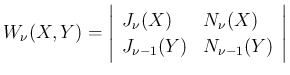 $\displaystyle W_{\nu}(X,Y) = \left\vert\begin{array}{ll}
J_{\nu}(X) & N_{\nu}(X)\\
J_{\nu-1}(Y) & N_{\nu-1}(Y)
\end{array} \right\vert
$