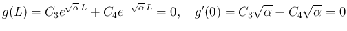 $\displaystyle
g(L) = C_3e^{\sqrt{\alpha}\,L}+C_4e^{-\sqrt{\alpha}\,L} = 0,
\hspace{1zw}g'(0) = C_3\sqrt{\alpha}-C_4\sqrt{\alpha} = 0$