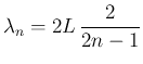 $\displaystyle \lambda_n = 2L\,\frac{2}{2n-1}$