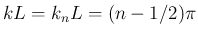 $kL = k_nL = (n-1/2)\pi$