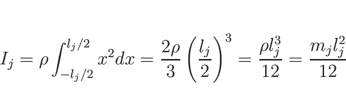 \begin{displaymath}
I_j
=\rho\int_{-l_j/2}^{l_j/2}x^2 dx
=\frac{2\rho}{3}\lef...
...j}{2}\right)^3
=\frac{\rho l_j^3}{12}
=\frac{m_j l_j^2}{12} \end{displaymath}