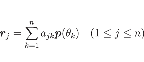 \begin{displaymath}
\mbox{\boldmath$r$}_j = \sum_{k=1}^na_{jk}\mbox{\boldmath$p$}(\theta_k)
\hspace{1zw}(1\leq j\leq n)\end{displaymath}