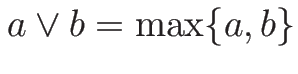 $a\vee b=\max\{a,b\}$