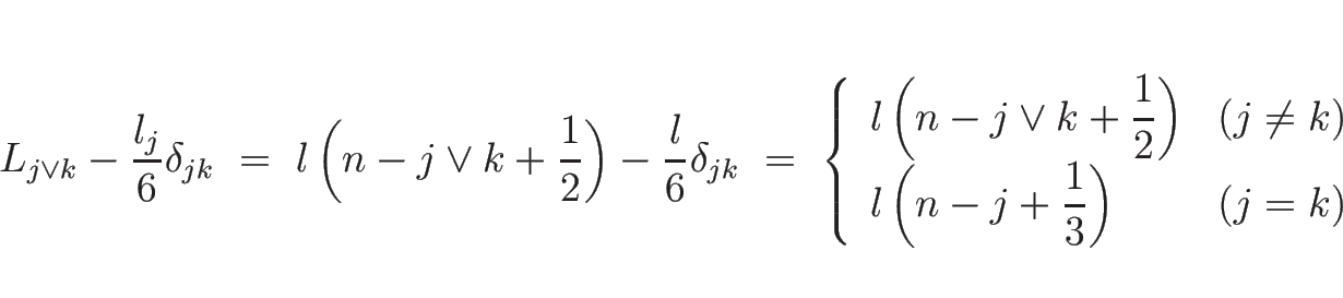 \begin{displaymath}
L_{j\vee k} - \frac{l_j}{6}\delta_{jk}
 =\
l\left(n-j\vee ...
...style l\left(n-j + \frac{1}{3}\right) & (j=k)\end{array}\right.\end{displaymath}