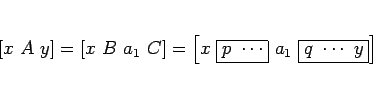 \begin{displaymath}[x A y]
=[x B a_1 C]
=\left[x \fbox{$p \cdots$} a_1 \fbox{$q \cdots y$}\right]
\end{displaymath}