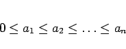 \begin{displaymath}
0\leq a_1\leq a_2\leq \ldots \leq a_n
\end{displaymath}