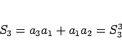 \begin{displaymath}
S_3 = a_3a_1 + a_1a_2 = S_3^3
\end{displaymath}