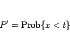 \begin{displaymath}
P'=\mathrm{Prob}\{x<t\}
\end{displaymath}