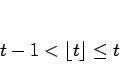 \begin{displaymath}
t-1<\lfloor t\rfloor\leq t\end{displaymath}