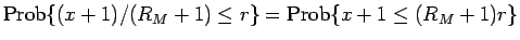 $\displaystyle \mathrm{Prob}\{(x+1)/(R_M+1)\leq r\}
=
\mathrm{Prob}\{x+1\leq (R_M+1)r\}$