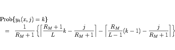 \begin{eqnarray*}\lefteqn{\mathrm{Prob}\{y_6(x,j)=k\}}
\ &=&
\frac{1}{R_M+1}\...
...\lceil\frac{R_M}{L-1}(k-1)-\frac{j}{R_M+1}\right\rceil
\right\} \end{eqnarray*}