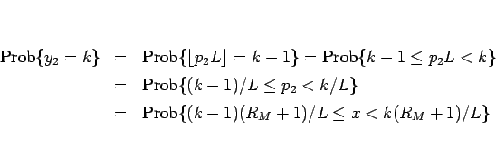 \begin{eqnarray*}\mathrm{Prob}\{y_2=k\}
&=&
\mathrm{Prob}\{\lfloor p_2L\rfloor...
...2<k/L\}
\ &=&
\mathrm{Prob}\{(k-1)(R_M+1)/L\leq x<k(R_M+1)/L\}\end{eqnarray*}