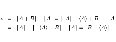 \begin{eqnarray*}x
&=&
\lceil A+B\rceil -\lceil A\rceil
=
\left\lceil \lceil...
...ight\rceil -\lceil A\rceil
=
\lceil B -\langle A\rangle\rceil
\end{eqnarray*}