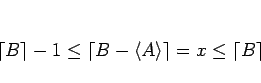 \begin{displaymath}
\lceil B\rceil-1\leq\lceil B-\langle A\rangle\rceil =x
\leq\lceil B\rceil
\end{displaymath}