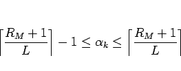 \begin{displaymath}
\left\lceil\frac{R_M+1}{L}\right\rceil-1
\leq\alpha_k\leq
\left\lceil\frac{R_M+1}{L}\right\rceil\end{displaymath}