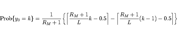 \begin{displaymath}
\mathrm{Prob}\{y_3=k\}=\frac{1}{R_M+1}\left\{
\left\lceil\f...
...eil
-\left\lceil\frac{R_M+1}{L}(k-1)-0.5\right\rceil
\right\}
\end{displaymath}