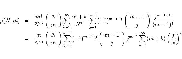 \begin{eqnarray*}\mu(N,m)
&=&
\frac{m!}{N^m}\left(\begin{array}{c} N \\ m \end...
...}\right)j^{m-1}
\sum_{k=0}^\infty(m+k)\left(\frac{j}{N}\right)^k\end{eqnarray*}