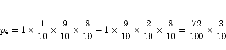 \begin{displaymath}
p_4
= 1\times\frac{1}{10}\times\frac{9}{10}\times\frac{8}{10...
...ac{2}{10}\times\frac{8}{10}
= \frac{72}{100}\times\frac{3}{10}
\end{displaymath}