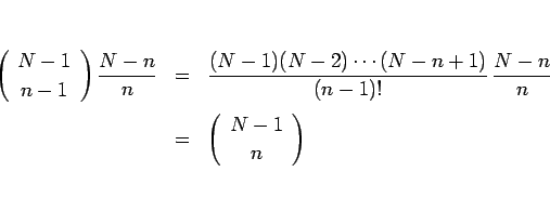 \begin{eqnarray*}\left(\begin{array}{c} N-1 \\ n-1 \end{array}\right)\frac{N-n}{...
...n}{n}
\\ &=&
\left(\begin{array}{c} N-1 \\ n \end{array}\right)\end{eqnarray*}