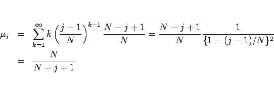 \begin{eqnarray*}\mu_j
&=&
\sum_{k=1}^\infty k\left(\frac{j-1}{N}\right)^{k-1...
...\frac{N-j+1}{N}\frac{1}{\{1-(j-1)/N\}^2}
\\ &=&
\frac{N}{N-j+1}\end{eqnarray*}