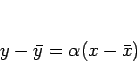 \begin{displaymath}
y-\bar{y}=\alpha (x-\bar{x})
\end{displaymath}