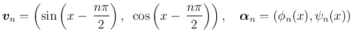 $\displaystyle \mbox{\boldmath {$v$}}_n = \left(\sin\left(x-\,\frac{n\pi}{2}\rig...
...t)\right),
\hspace{1zw}\mbox{\boldmath {$\alpha$}}_n = (\phi_n(x), \psi_n(x))
$