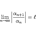 \begin{displaymath}
\lim_{n\rightarrow\infty}\left\vert\frac{\alpha_{n+1}}{\alpha_n}\right\vert=\ell
\end{displaymath}