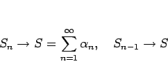 \begin{displaymath}
S_n\rightarrow S =\sum_{n=1}^\infty \alpha_n,
\hspace{1zw}S_{n-1}\rightarrow S
\end{displaymath}