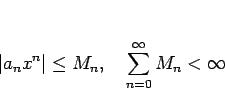 \begin{displaymath}
\vert a_nx^n\vert\leq M_n,\hspace{1zw}\sum_{n=0}^\infty M_n<\infty
\end{displaymath}