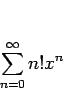 \begin{displaymath}
\sum_{n=0}^\infty n!x^n
\end{displaymath}