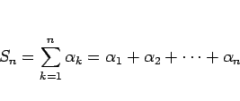 \begin{displaymath}
S_n=\sum_{k=1}^n \alpha_k = \alpha_1 + \alpha_2 + \cdots + \alpha_n\end{displaymath}