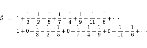 \begin{eqnarray*}\hat{S}
&=&
1+\frac{1}{3}-\frac{1}{2}+\frac{1}{5}+\frac{1}{7}...
...{7}-\frac{1}{4}
+\frac{1}{9}+0+\frac{1}{11}-\frac{1}{6}
+\cdots\end{eqnarray*}