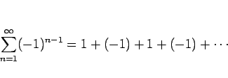 \begin{displaymath}
\sum_{n=1}^\infty (-1)^{n-1} = 1+(-1)+1+(-1)+\cdots
\end{displaymath}