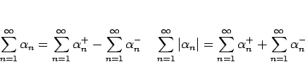 \begin{displaymath}
\sum_{n=1}^\infty\alpha_n
=\sum_{n=1}^\infty\alpha_n^{+}-\...
... =\sum_{n=1}^\infty\alpha_n^{+}+\sum_{n=1}^\infty\alpha_n^{-}
\end{displaymath}