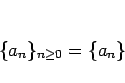 \begin{displaymath}
\{a_n\}_{n\geq 0} = \{a_n\}
\end{displaymath}