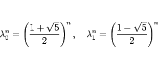 \begin{displaymath}
\lambda_0^n=\left(\frac{1+\sqrt{5}}{2}\right)^n,\hspace{1zw}
\lambda_1^n=\left(\frac{1-\sqrt{5}}{2}\right)^n
\end{displaymath}