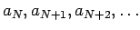 $a_N,a_{N+1},a_{N+2},\ldots$