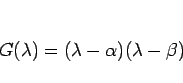 \begin{displaymath}
G(\lambda)=(\lambda-\alpha)(\lambda-\beta)
\end{displaymath}