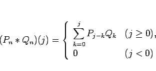 \begin{displaymath}
(P_n\ast Q_n)(j) =
\left\{\begin{array}{ll}
\displaystyle ...
...k=0}^j P_{j-k}Q_k & (j\geq 0),\\
0 & (j< 0)\end{array}\right.\end{displaymath}