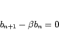 \begin{displaymath}
b_{n+1}-\beta b_n=0
\end{displaymath}