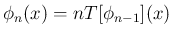 $\displaystyle
\phi_n(x) = nT[\phi_{n-1}](x)$