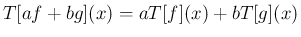 $\displaystyle T[af+bg](x) = aT[f](x)+bT[g](x)
$