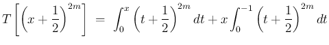 $\displaystyle {T\left[\left(x+\frac{1}{2}\right)^{2m}\right]
\ =\
\int_0^x\left(t+\frac{1}{2}\right)^{2m}dt
+x\int_0^{-1}\left(t+\frac{1}{2}\right)^{2m}dt}$