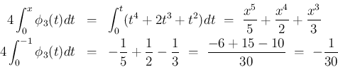 \begin{eqnarray*}4\int_0^x\phi_3(t)dt
&=&
\int_0^t(t^4+2t^3+t^2)dt
\ = \
\fr...
...1}{2}-\frac{1}{3}
\ =\
\frac{-6+15-10}{30}
\ =\ -\frac{1}{30}\end{eqnarray*}