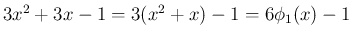 $3x^2+3x-1=3(x^2+x)-1=6\phi_1(x)-1$