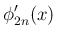 $\displaystyle \phi_{2n}'(x)$