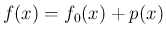 $\displaystyle
f(x) = f_0(x) + p(x)$