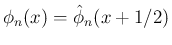 $\phi_n(x) = \hat{\phi}_n(x+1/2)$