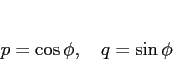 \begin{displaymath}
p = \cos\phi,\hspace{1zw}q = \sin\phi
\end{displaymath}